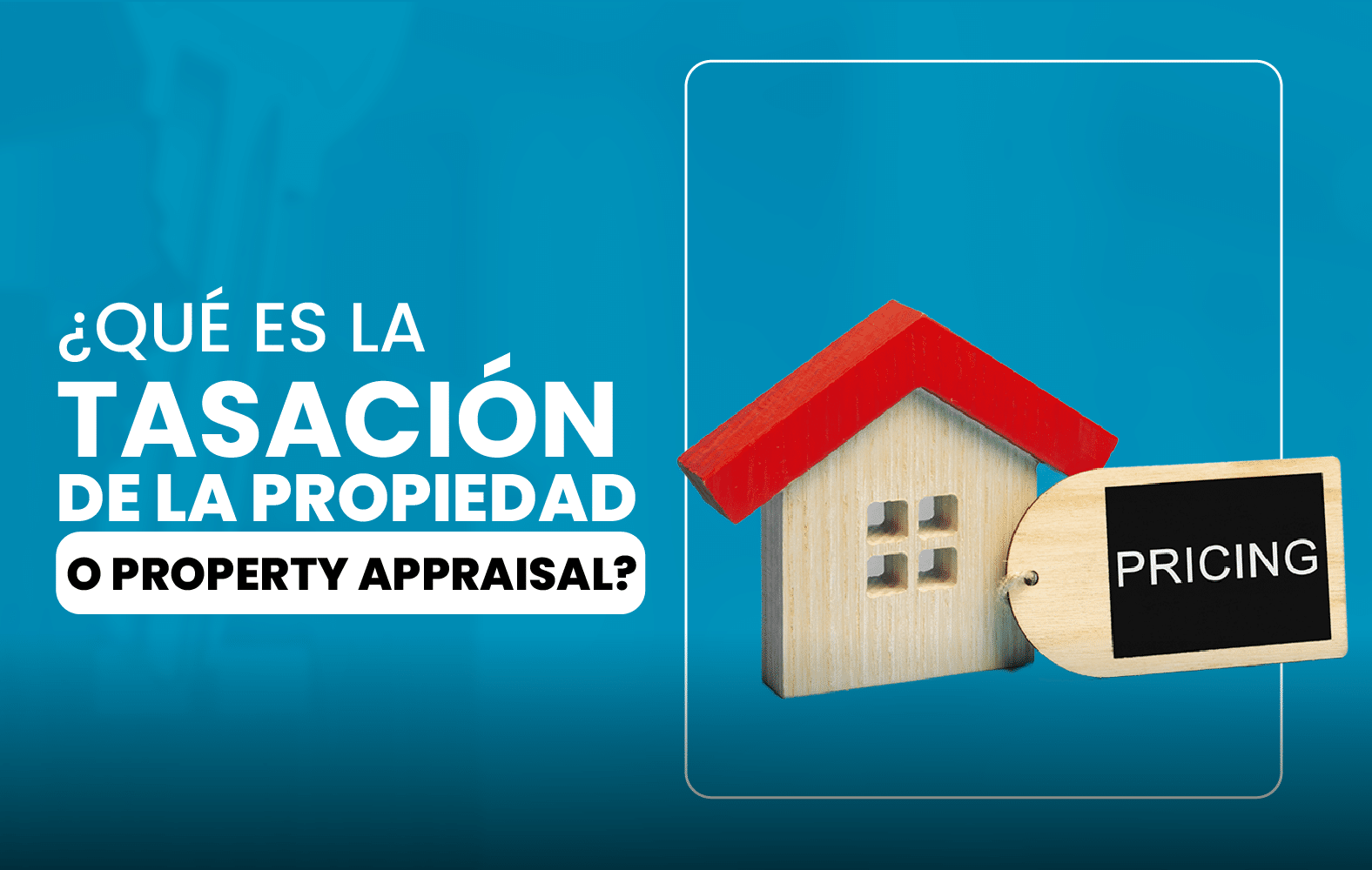 ¿Qué es la tasación de la propiedad o Property appraisal?