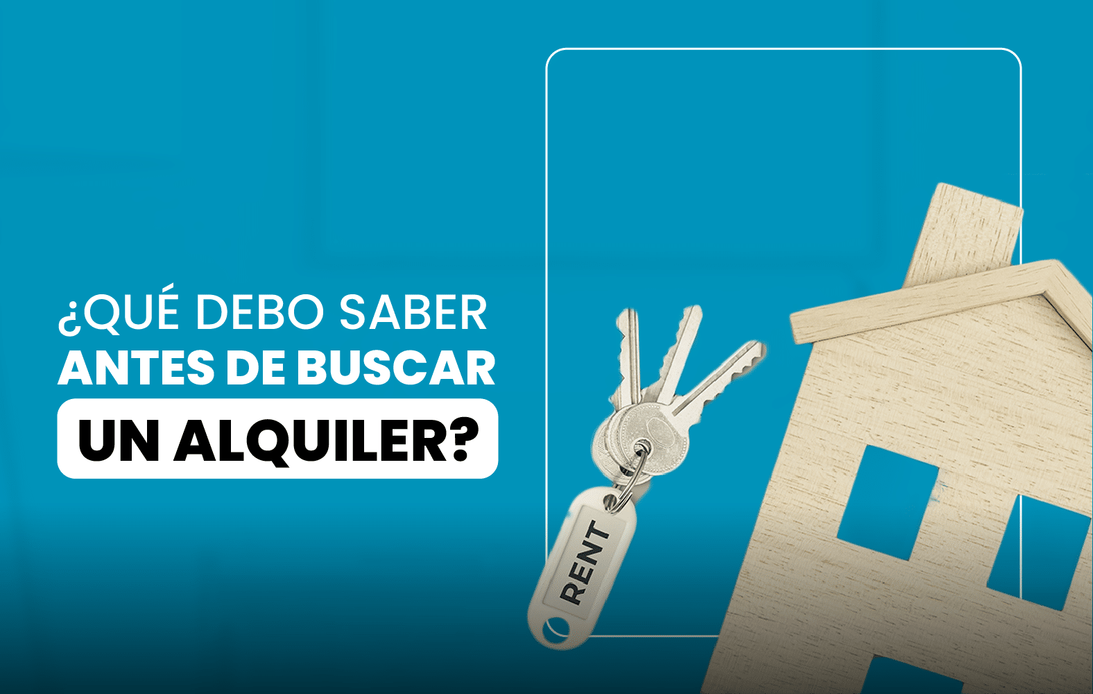 ¿Qué debo saber antes de buscar un alquiler?